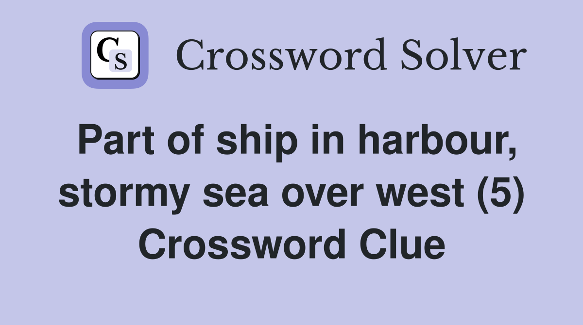 Part of ship in harbour, stormy sea over west (5) Crossword Clue